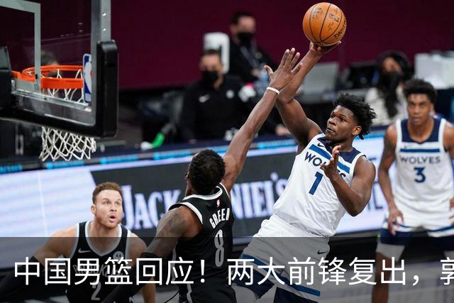 中国男篮回应！两大前锋复出，郭士强压力巨大，杨毅苏群吵起来了